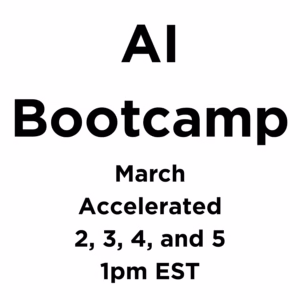AI Bootcamp - March, Accelerated, 2, 3, 4, and 5 at 1pm EST